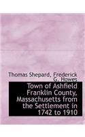 Town of Ashfield Franklin County, Massachusetts from the Settlement in 1742 to 1910