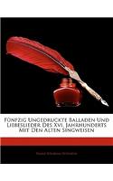 Funfzig Ungedruckte Balladen Und Liebeslieder Des XVI. Jahrhunderts Mit Den Alten Singweisen