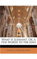 What Is Judaism?, Or, a Few Words to the Jews