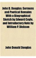 John D. Douglas; Sermons and Poetical Remains with a Biographical Sketch by Edward Coyle, and Introductory Note by William P. Dickson
