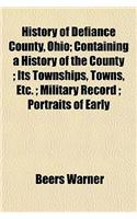 History of Defiance County, Ohio; Containing a History of the County; Its Townships, Towns, Etc.; Military Record; Portraits of Early