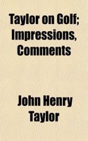 Taylor on Golf; Impressions, Comments