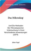 Das Mikroskop: Und Die Methoden Der Mikroskopischen Untersuchung in Ihren Verschiedenen Anwendungen (1879)