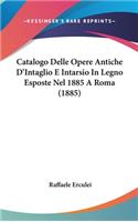 Catalogo Delle Opere Antiche D'Intaglio E Intarsio in Legno Esposte Nel 1885 a Roma (1885)