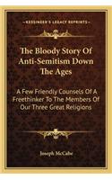 The Bloody Story Of Anti-Semitism Down The Ages: A Few Friendly Counsels Of A Freethinker To The Members Of Our Three Great Religions(English)