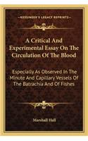 Critical and Experimental Essay on the Circulation of the Blood: Especially as Observed in the Minute and Capillary Vessels of the Batrachia and of Fishes