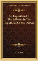 An Exposition of the Fallacies in the Hypothesis of Mr. Darwin