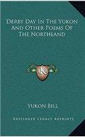 Derby Day in the Yukon and Other Poems of the Northland
