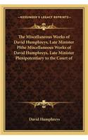 Miscellaneous Works of David Humphreys, Late Minister Plthe Miscellaneous Works of David Humphreys, Late Minister Plenipotentiary to the Court of