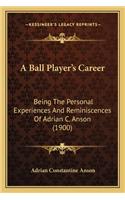 A Ball Player's Career: Being The Personal Experiences And Reminiscences Of Adrian C. Anson (1900)(English)