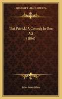 That Patrick! A Comedy In One Act (1886)