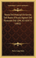 Storia Dei Principi Di Savoia Del Ramo D'Acaia Signori Del Piemonte Pal 1294 Al 1418 V1 (1832): (Italian)