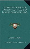 Etude Sur Le Role de L'Accent Latin Dans La Langue Francaise (1862)