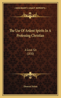 The Use Of Ardent Spirits In A Professing Christian