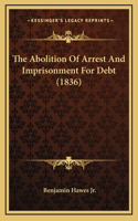 The Abolition Of Arrest And Imprisonment For Debt (1836)