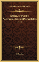 Beitrage Zur Frage Der Wasserleitungsfahigkeit Des Kernholzes (1884)