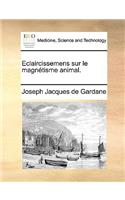 Eclaircissemens Sur Le Magnétisme Animal.