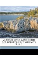 Versuch Einer Geschichte Der Geburtshulfe Volume V. 3 PT. 1