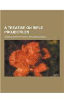 A Treatise on Rifle Projectiles