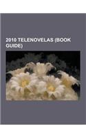 2010 Telenovelas (Book Guide): Aurora, Alguien Te Mira, Triunfo del Amor, Perro Amor, El Fantasma de Elena, Donde Esta Elisa?, Soy Tu Duena, Llena de(English)