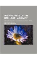The Progress of the Intellect (Volume 2); As Ememplified in the Religious Development of the Greeks and Hebrews