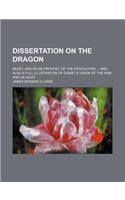 Dissertation on the Dragon; Beast, and False-Prophet, of the Apocalypse and Also a Full Illustration of Daniel's Vision of the RAM and He-Goat.: (English)