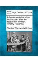 Discourse Delivered on the Sabbath After the Decease of the Hon. Timothy Pickering.