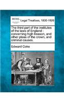 The Third Part of the Institutes of the Laws of England: Concerning High Treason, and Other Pleas of the Crown, and Criminal Causes.(English)