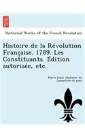 Histoire de la Re&#769;volution Franc&#807;aise. 1789. Les Constituants. E&#769;dition autorise&#769;e, etc.