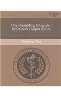 Over-Bounding Integrated Ins/Gnss Output Errors.