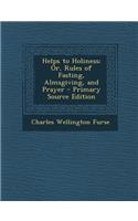 Helps to Holiness; Or, Rules of Fasting, Almsgiving, and Prayer - Primary Source Edition