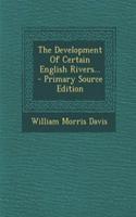 The Development of Certain English Rivers... - Primary Source Edition: (English)