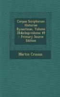 Corpus Scriptorum Historiae Byzantinae, Volume 28; Volume 49 - Primary Source Edition