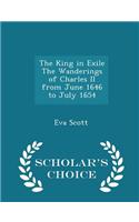 King in Exile The Wanderings of Charles II from June 1646 to July 1654 - Scholar's Choice Edition