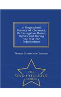 A Biographical History of Clermont, or Livingston Manor, Before and During the War for Independence - War College Series