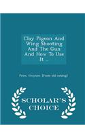 Clay Pigeon and Wing Shooting and the Gun and How to Use It .. - Scholar's Choice Edition