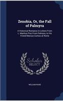 Zenobia, Or, the Fall of Palmyra: A Historical Romance in Letters From L. Manlius Piso From Palmyra, to His Friend Marcus Curtius at Rome