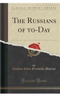 The Russians of To-Day (Classic Reprint)