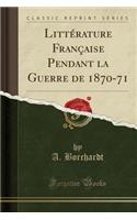 Littï¿½rature Franï¿½aise Pendant La Guerre de 1870-71 (Classic Reprint)