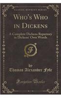 Who's Who in Dickens: A Complete Dickens Repertory in Dickens' Own Words (Classic Reprint)