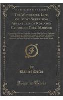 The Wonderful Life, and Most Surprising Adventures of Robinson Crusoe, of York, Mariner: Containing a Full and Particular Account, How He Lived Eight and Twenty Years in an Uninhabited Island, on the Coast of America; How His Ship Was Lo(English)