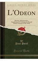 L'Odeon: Histoire Administrative, Anecdotique Et Littï¿½raire Du Second Thï¿½ï¿½tre Franï¿½ais (1782-1818) (Classic Reprint): Histoire Administrative, Anecdotique Et Littï¿½raire Du Second Thï¿½ï¿½tre Franï¿½ais (1782-1818) (Classic Reprint)