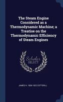 The Steam Engine Considered as a Thermodynamic Machine; a Treatise on the Thermodynamic Efficiency of Steam Engines