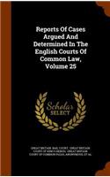 Reports of Cases Argued and Determined in the English Courts of Common Law, Volume 25