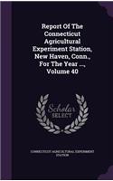 Report of the Connecticut Agricultural Experiment Station, New Haven, Conn., for the Year ..., Volume 40