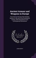 Ancient Armour and Weapons in Europe: From the Iron Period of the Northern Nations to the End of the Seventeenth Century: With Illustrations from Contemporary Monuments
