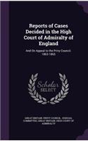 Reports of Cases Decided in the High Court of Admiralty of England: And On Appeal to the Privy Council. 1863-1865