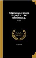 Allgemeine Deutsche Biographie ... Auf Veranlassung ..; Band 45