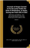 Journals of Sieges Carried on by the Army Under the Duke of Wellington, in Spain, During the Years 1811 to 1814: With Notes and Additions; Also Memoranda Relative to the Lines Thrown up to Cover Lisbon in 1810; Volume 1