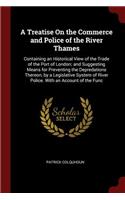 A Treatise on the Commerce and Police of the River Thames